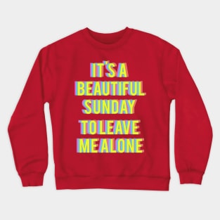 It's a beautiful sunday to leave me alone Crewneck Sweatshirt